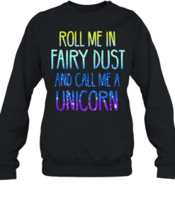 Roll me in fairy dust and call me a unicorn  Unisex Sweatshirt