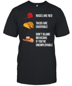 Roses are red tacos are enjoyable don’t blame a Mexican  Classic Men's T-shirt