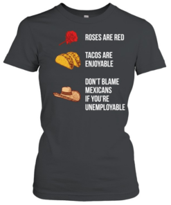 Roses are red tacos are enjoyable don’t blame a Mexican  Classic Women's T-shirt
