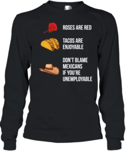 Roses are red tacos are enjoyable don’t blame a Mexican  Long Sleeved T-shirt