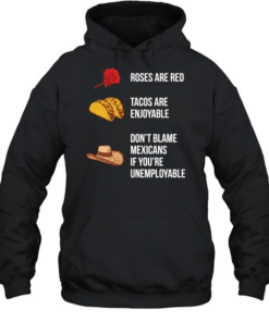 Roses are red tacos are enjoyable don’t blame a Mexican  Unisex Hoodie