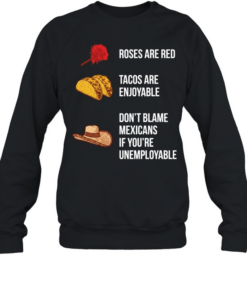 Roses are red tacos are enjoyable don’t blame a Mexican  Unisex Sweatshirt