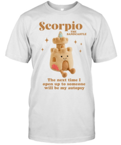 Scorpio the sandcastle the next time I open up to someone will be my autopsy  Classic Men's T-shirt