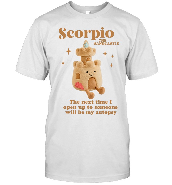 Scorpio the sandcastle the next time I open up to someone will be my autopsy Classic Men's T-shirt