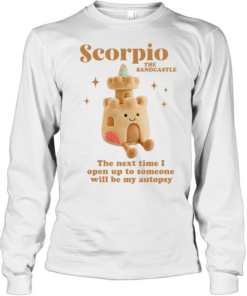 Scorpio the sandcastle the next time I open up to someone will be my autopsy Long Sleeved T-shirt