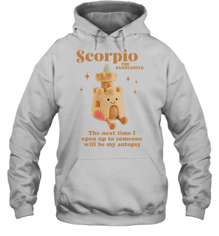 Scorpio the sandcastle the next time I open up to someone will be my autopsy Unisex Hoodie