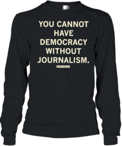 Scott Pelley quote you cannot have democracy without journalism  Long Sleeved T-shirt