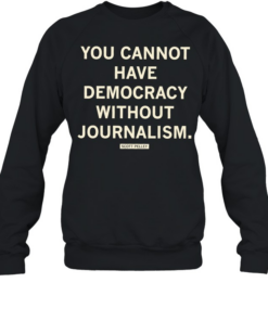 Scott Pelley quote you cannot have democracy without journalism  Unisex Sweatshirt