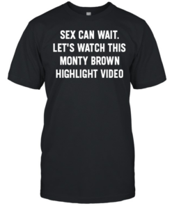 Sex can wait let’s watch this monty brown highlight video T Classic Men's T-shirt