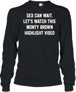 Sex can wait let’s watch this monty brown highlight video T Long Sleeved T-shirt