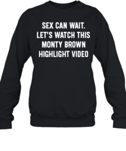 Sex can wait let’s watch this monty brown highlight video T Unisex Sweatshirt