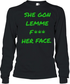 She gon lemme fuck her face T Long Sleeved T-shirt