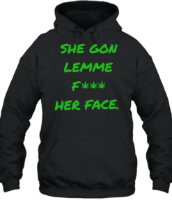 She gon lemme fuck her face T Unisex Hoodie