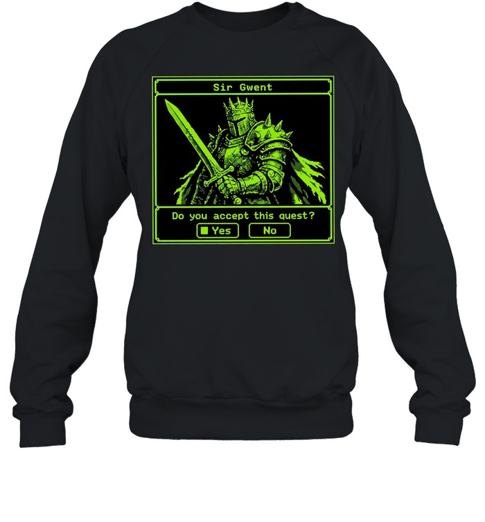 Sir Gwent do you accept this quest yes no knight fantasy role playing game T Unisex Sweatshirt