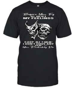 Skull Before You Try To Hurt My Feelings Keep In Mind I Don’t Have Any And You Probably Do  Classic Men's T-shirt