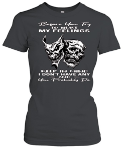 Skull Before You Try To Hurt My Feelings Keep In Mind I Don’t Have Any And You Probably Do Classic Women's T-shirt