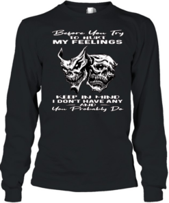 Skull Before You Try To Hurt My Feelings Keep In Mind I Don’t Have Any And You Probably Do Long Sleeved T-shirt