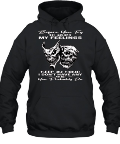 Skull Before You Try To Hurt My Feelings Keep In Mind I Don’t Have Any And You Probably Do Unisex Hoodie