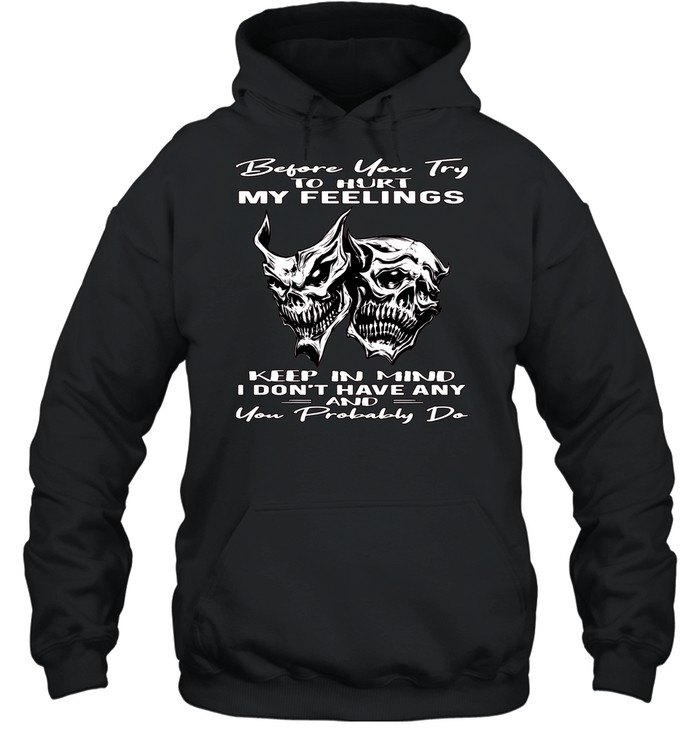 Skull Before You Try To Hurt My Feelings Keep In Mind I Don’t Have Any And You Probably Do Unisex Hoodie
