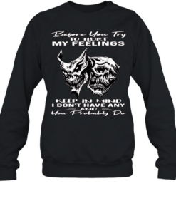 Skull Before You Try To Hurt My Feelings Keep In Mind I Don’t Have Any And You Probably Do Unisex Sweatshirt