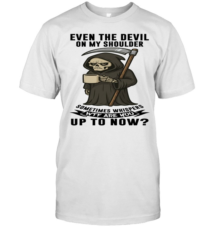 Skull Even The Devil On My Shoulder Sometimes Whispers WTF Are You Up To Now Classic Men's T-shirt