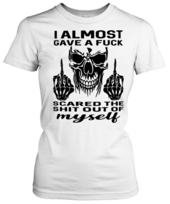 Skull I Almost Gave A Fuck Scared The Shit Out Myself Classic Women's T-shirt
