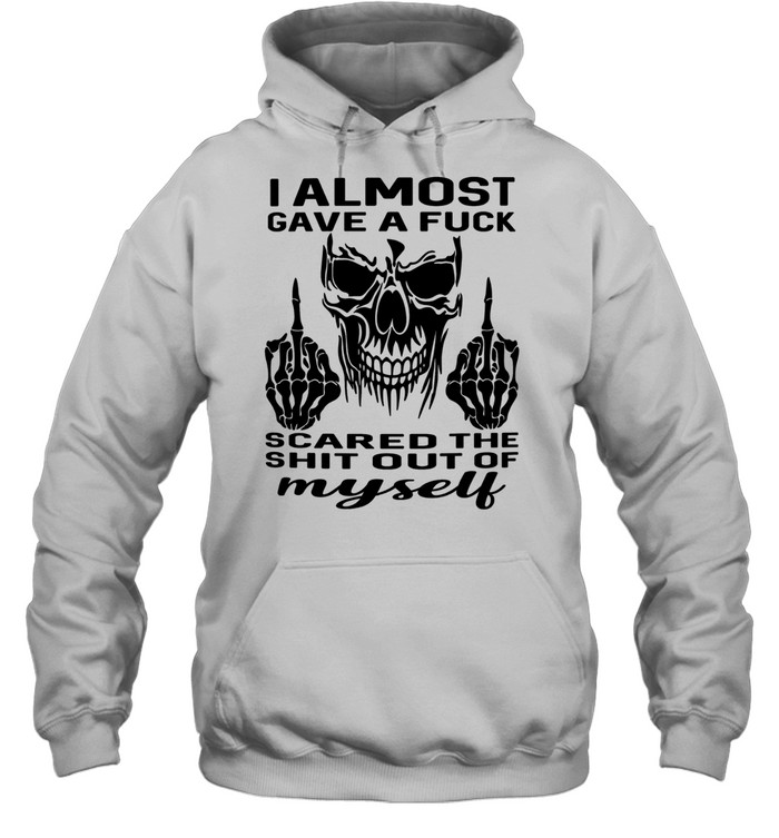 Skull I Almost Gave A Fuck Scared The Shit Out Myself Unisex Hoodie