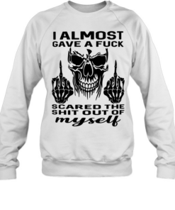 Skull I Almost Gave A Fuck Scared The Shit Out Myself Unisex Sweatshirt