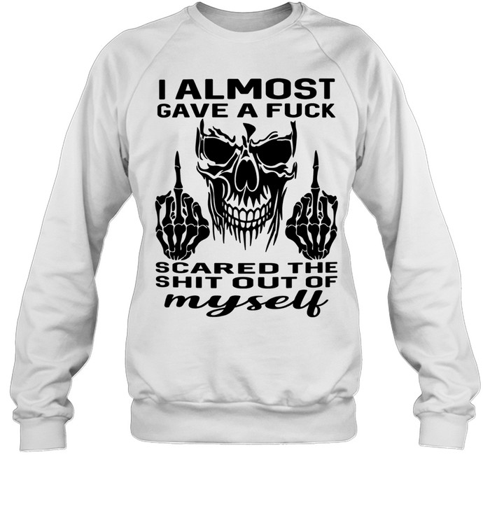 Skull I Almost Gave A Fuck Scared The Shit Out Myself Unisex Sweatshirt