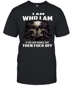 Skull I Am Who I Am If You Can't Handle That Then Fuck Off  Classic Men's T-shirt