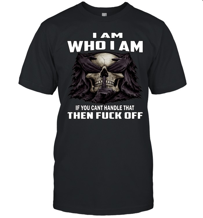 Skull I Am Who I Am If You Can't Handle That Then Fuck Off Classic Men's T-shirt