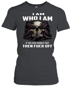 Skull I Am Who I Am If You Can't Handle That Then Fuck Off Classic Women's T-shirt