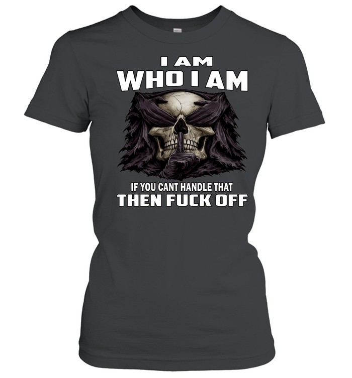 Skull I Am Who I Am If You Can't Handle That Then Fuck Off Classic Women's T-shirt