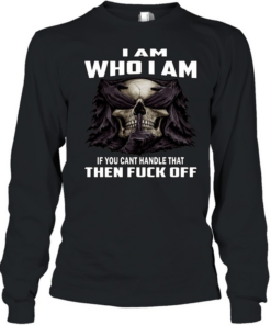 Skull I Am Who I Am If You Can't Handle That Then Fuck Off Long Sleeved T-shirt