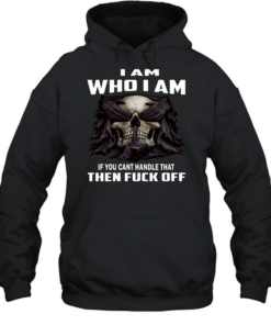 Skull I Am Who I Am If You Can't Handle That Then Fuck Off Unisex Hoodie