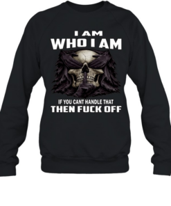 Skull I Am Who I Am If You Can't Handle That Then Fuck Off Unisex Sweatshirt