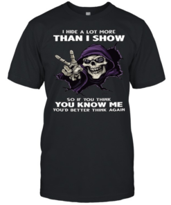 Skull I Hide A Lot More Than I Show So If You Think You Know Me You'd Better Think Again  Classic Men's T-shirt