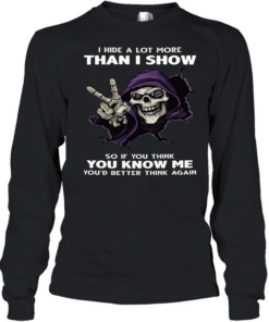 Skull I Hide A Lot More Than I Show So If You Think You Know Me You'd Better Think Again  Long Sleeved T-shirt