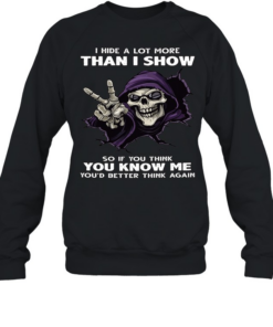 Skull I Hide A Lot More Than I Show So If You Think You Know Me You'd Better Think Again  Unisex Sweatshirt