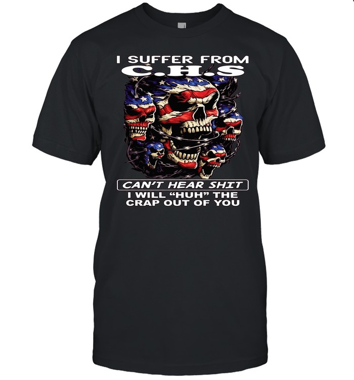 Skull I Suffer From C.H.S Can't Hear Shit I Will Huh The Crap Out Of You T Classic Men's T-shirt