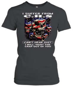 Skull I Suffer From C.H.S Can't Hear Shit I Will Huh The Crap Out Of You T Classic Women's T-shirt