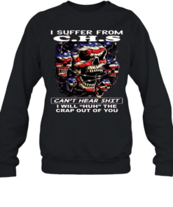Skull I Suffer From C.H.S Can't Hear Shit I Will Huh The Crap Out Of You T Unisex Sweatshirt