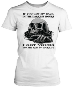 Skull If You Got My Back In The Darkest Hours I Got Yours For The Rest Of Your Life  Classic Women's T-shirt