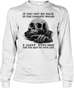 Skull If You Got My Back In The Darkest Hours I Got Yours For The Rest Of Your Life  Long Sleeved T-shirt