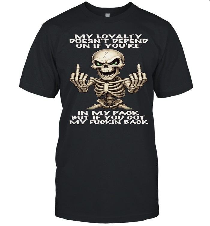 Skull My Loyalty Doesn't Depend On If You're In My Pack But If You Got My Fuckin Back Classic Men's T-shirt