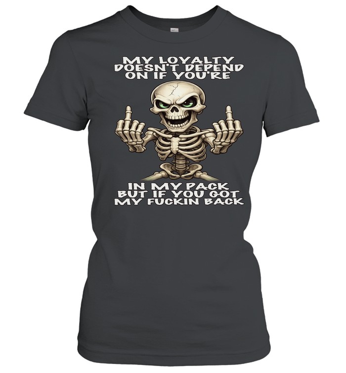 Skull My Loyalty Doesn't Depend On If You're In My Pack But If You Got My Fuckin Back Classic Women's T-shirt