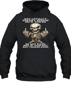 Skull My Loyalty Doesn't Depend On If You're In My Pack But If You Got My Fuckin Back Unisex Hoodie