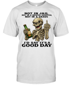 Skull Not In Jail Not In A Mental Hospital Not In A Grave I'd Say It's A Good Day  Classic Men's T-shirt