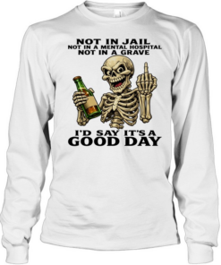Skull Not In Jail Not In A Mental Hospital Not In A Grave I'd Say It's A Good Day Long Sleeved T-shirt