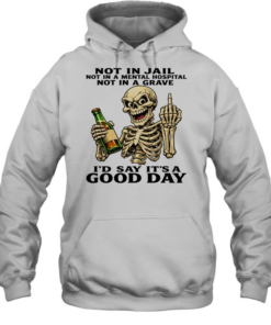 Skull Not In Jail Not In A Mental Hospital Not In A Grave I'd Say It's A Good Day Unisex Hoodie